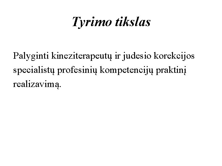 Tyrimo tikslas Palyginti kineziterapeutų ir judesio korekcijos specialistų profesinių kompetencijų praktinį realizavimą. 