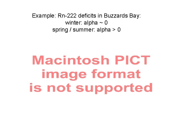 Example: Rn-222 deficits in Buzzards Bay: winter: alpha ~ 0 spring / summer: alpha Example: Rn-222 deficits in Buzzards Bay: winter: alpha ~ 0 spring / summer: alpha