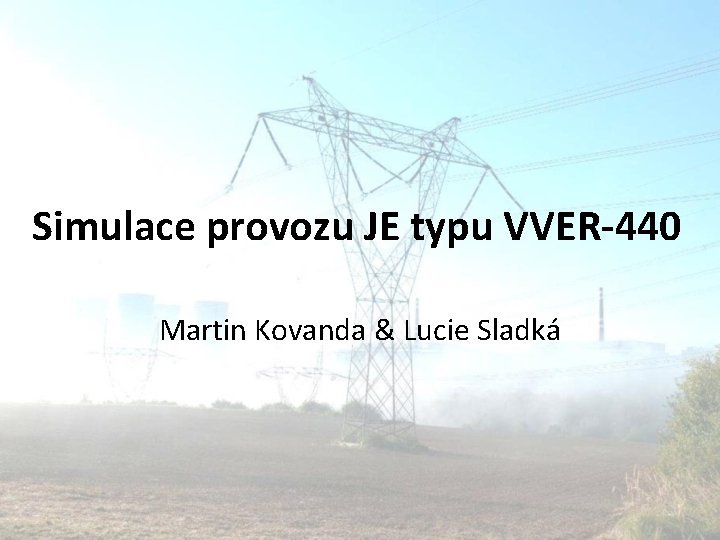 Simulace provozu JE typu VVER-440 Martin Kovanda & Lucie Sladká 