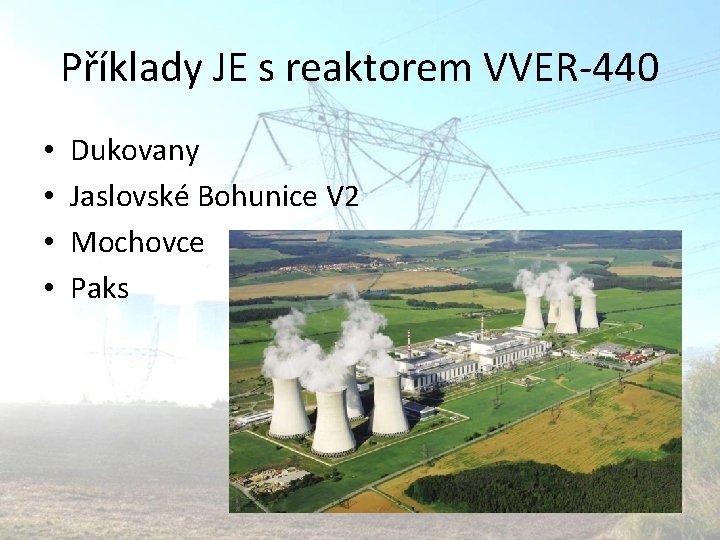 Příklady JE s reaktorem VVER-440 • • Dukovany Jaslovské Bohunice V 2 Mochovce Paks