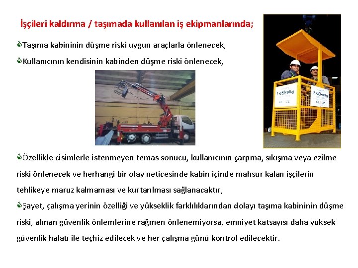 İşçileri kaldırma / taşımada kullanılan iş ekipmanlarında; CTaşıma kabininin düşme riski uygun araçlarla önlenecek,