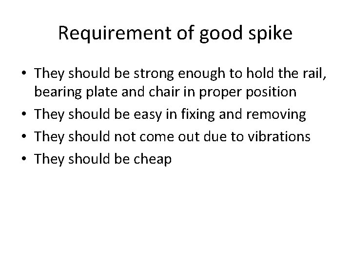 Requirement of good spike • They should be strong enough to hold the rail,