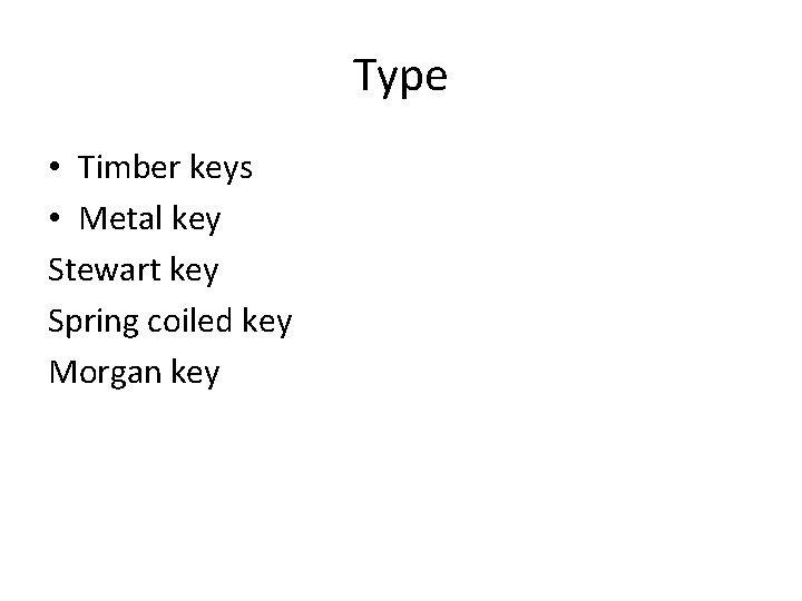 Type • Timber keys • Metal key Stewart key Spring coiled key Morgan key