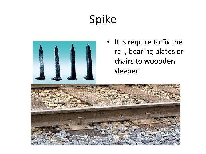 Spike • It is require to fix the rail, bearing plates or chairs to