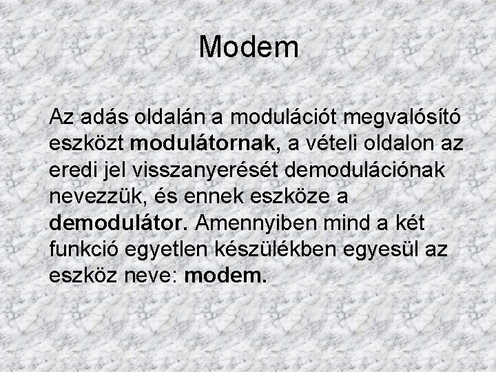 Modem Az adás oldalán a modulációt megvalósító eszközt modulátornak, a vételi oldalon az eredi