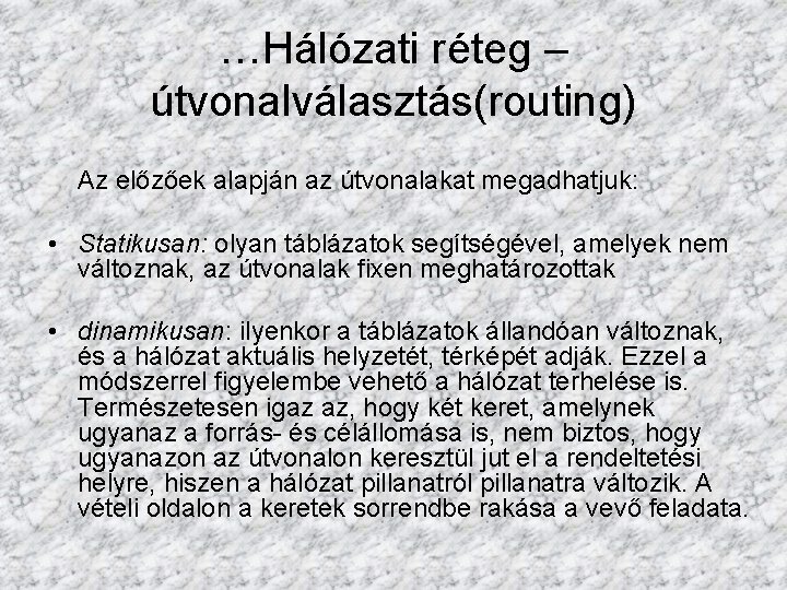 …Hálózati réteg – útvonalválasztás(routing) Az előzőek alapján az útvonalakat megadhatjuk: • Statikusan: olyan táblázatok