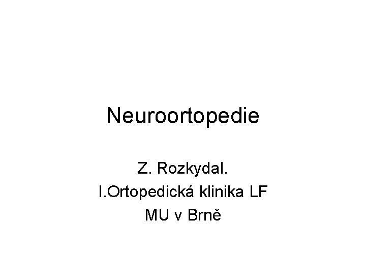 Neuroortopedie Z. Rozkydal. I. Ortopedická klinika LF MU v Brně 