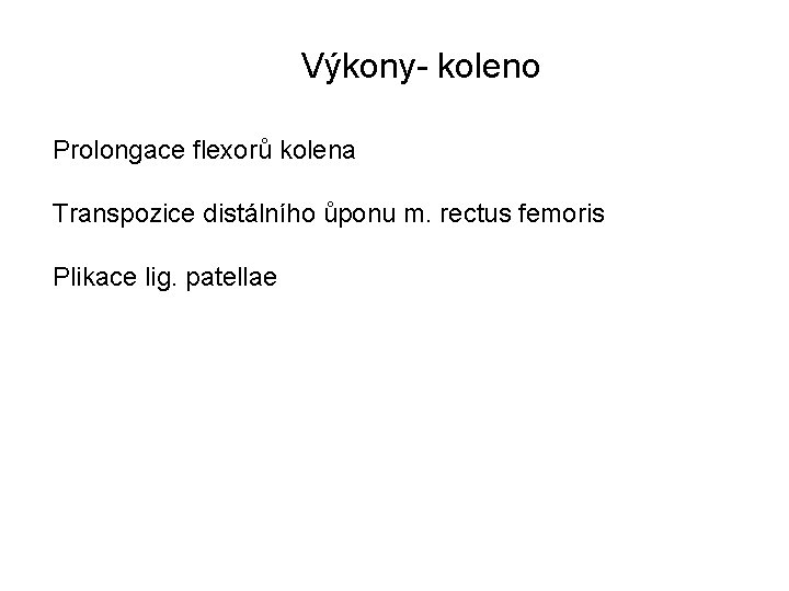 Výkony- koleno Prolongace flexorů kolena Transpozice distálního ůponu m. rectus femoris Plikace lig. patellae