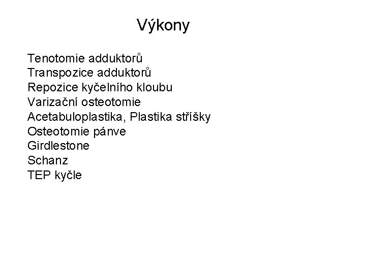 Výkony Tenotomie adduktorů Transpozice adduktorů Repozice kyčelního kloubu Varizační osteotomie Acetabuloplastika, Plastika stříšky Osteotomie