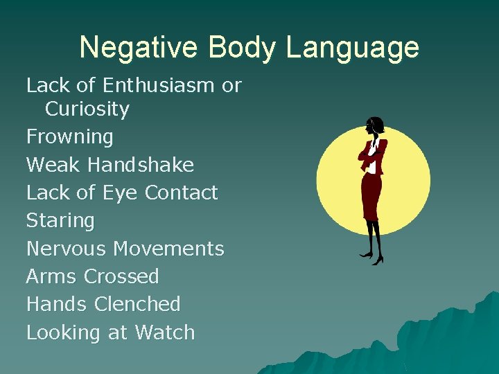Negative Body Language Lack of Enthusiasm or Curiosity Frowning Weak Handshake Lack of Eye