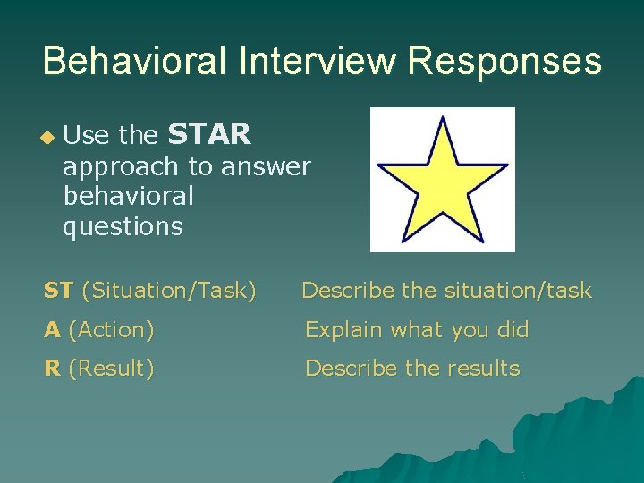 Behavioral Interview Responses u Use the STAR approach to answer behavioral questions ST (Situation/Task)