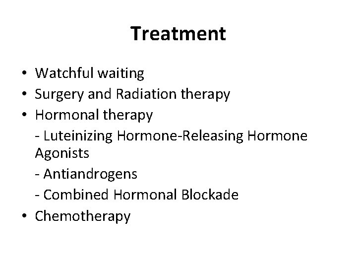 Treatment • Watchful waiting • Surgery and Radiation therapy • Hormonal therapy - Luteinizing