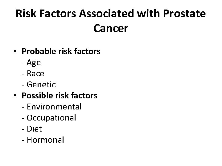 Risk Factors Associated with Prostate Cancer • Probable risk factors - Age - Race