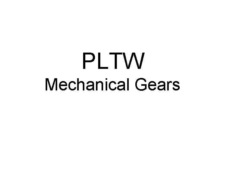 PLTW Mechanical Gears PLTW Mechanical Gears