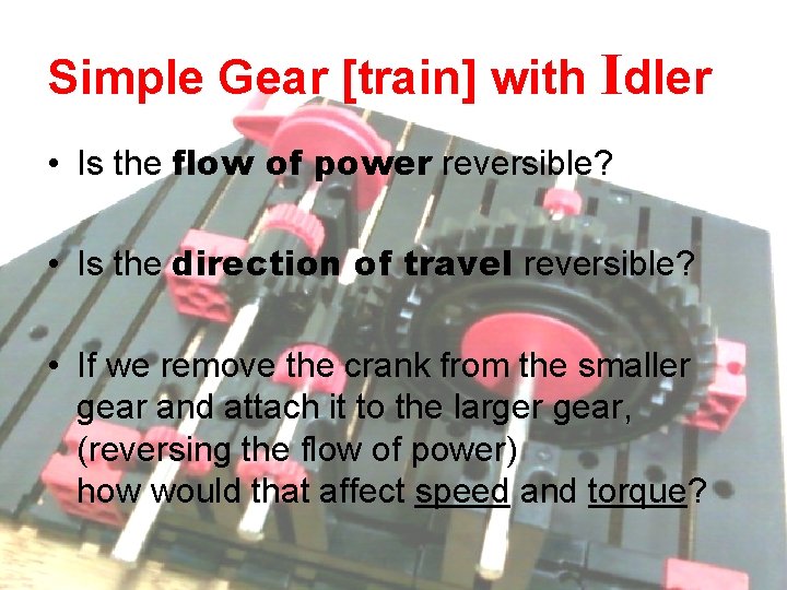 Simple Gear [train] with Idler • Is the flow of power reversible? • Is
