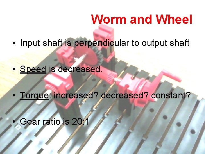 Worm and Wheel • Input shaft is perpendicular to output shaft • Speed is Worm and Wheel • Input shaft is perpendicular to output shaft • Speed is