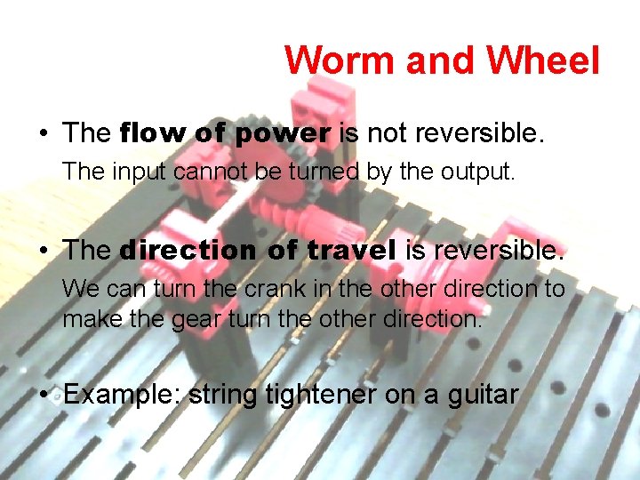 Worm and Wheel • The flow of power is not reversible. The input cannot Worm and Wheel • The flow of power is not reversible. The input cannot