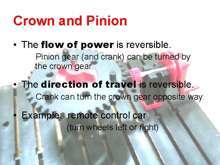 Crown and Pinion • The flow of power is reversible. Pinion gear (and crank) Crown and Pinion • The flow of power is reversible. Pinion gear (and crank)
