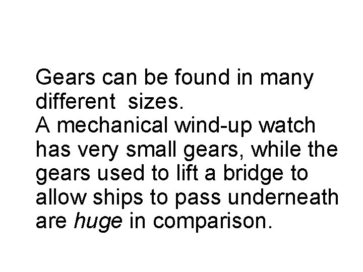 Gears can be found in many different sizes. A mechanical wind-up watch has very Gears can be found in many different sizes. A mechanical wind-up watch has very