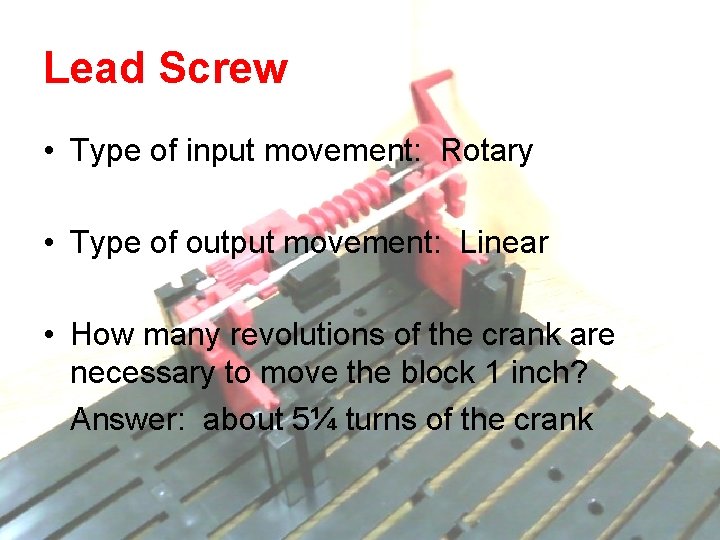 Lead Screw • Type of input movement: Rotary • Type of output movement: Linear Lead Screw • Type of input movement: Rotary • Type of output movement: Linear