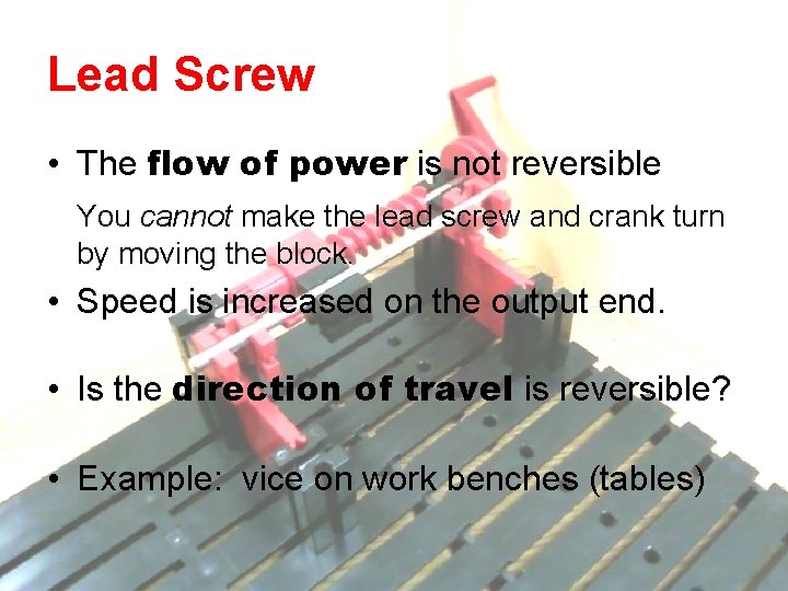 Lead Screw • The flow of power is not reversible You cannot make the Lead Screw • The flow of power is not reversible You cannot make the