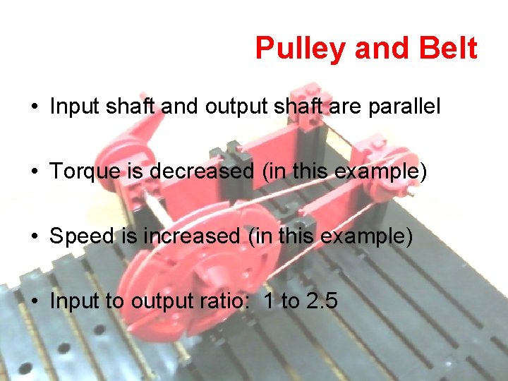 Pulley and Belt • Input shaft and output shaft are parallel • Torque is Pulley and Belt • Input shaft and output shaft are parallel • Torque is