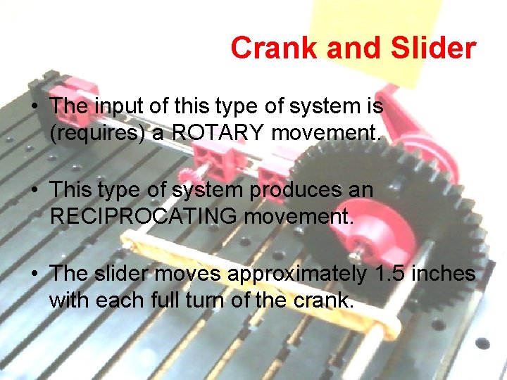 Crank and Slider • The input of this type of system is (requires) a Crank and Slider • The input of this type of system is (requires) a