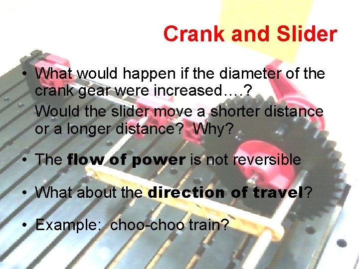 Crank and Slider • What would happen if the diameter of the crank gear Crank and Slider • What would happen if the diameter of the crank gear