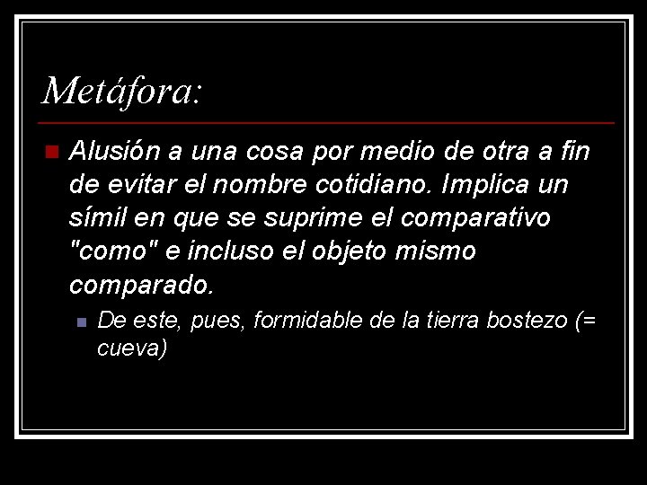 Metáfora: n Alusión a una cosa por medio de otra a fin de evitar