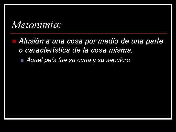 Metonimia: n Alusión a una cosa por medio de una parte o característica de