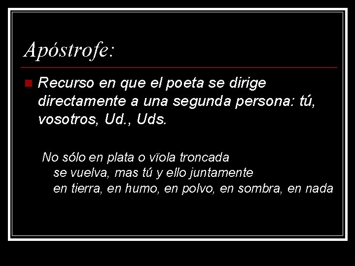 Apóstrofe: n Recurso en que el poeta se dirige directamente a una segunda persona: