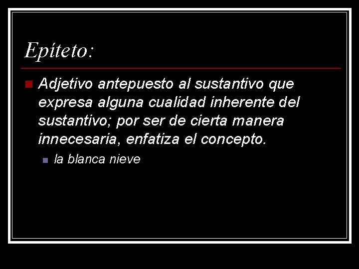 Epíteto: n Adjetivo antepuesto al sustantivo que expresa alguna cualidad inherente del sustantivo; por