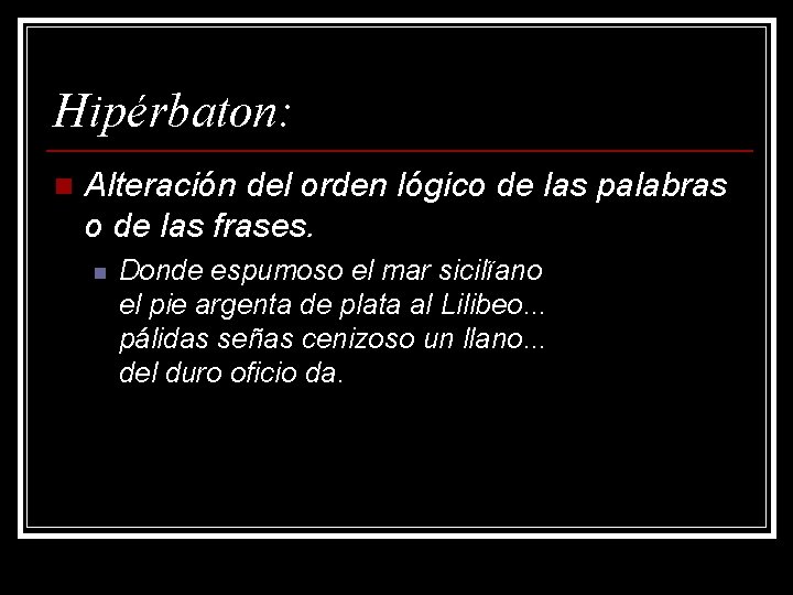 Hipérbaton: n Alteración del orden lógico de las palabras o de las frases. n