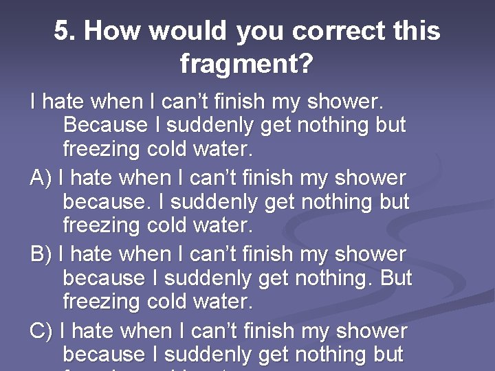 5. How would you correct this fragment? I hate when I can’t finish my