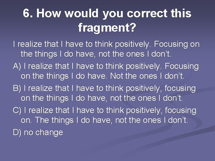 6. How would you correct this fragment? I realize that I have to think