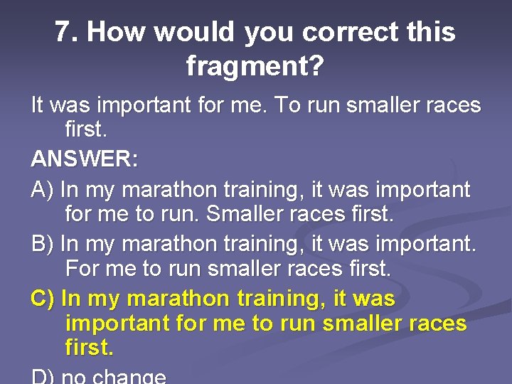 7. How would you correct this fragment? It was important for me. To run