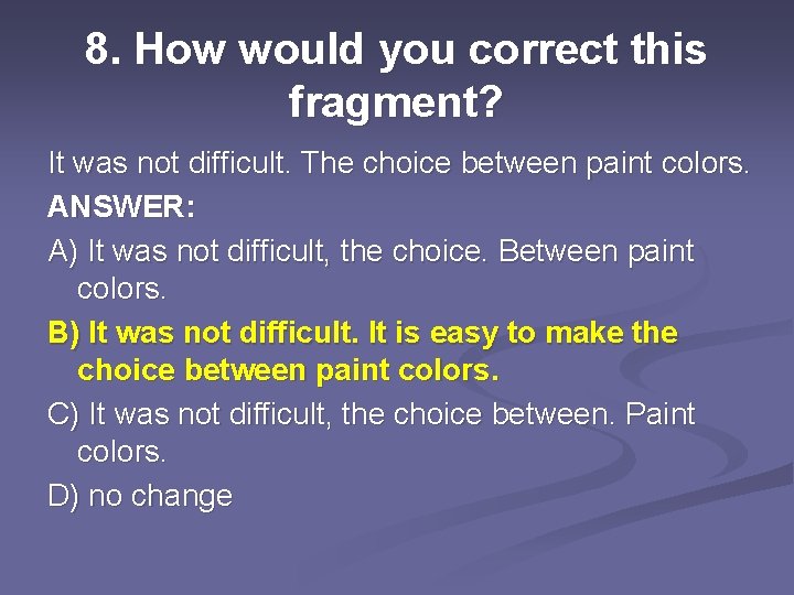 8. How would you correct this fragment? It was not difficult. The choice between