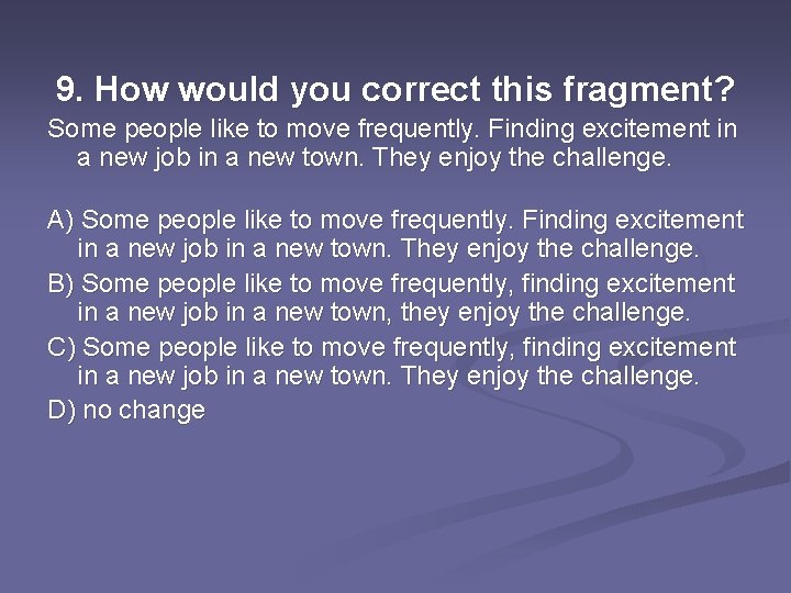 9. How would you correct this fragment? Some people like to move frequently. Finding