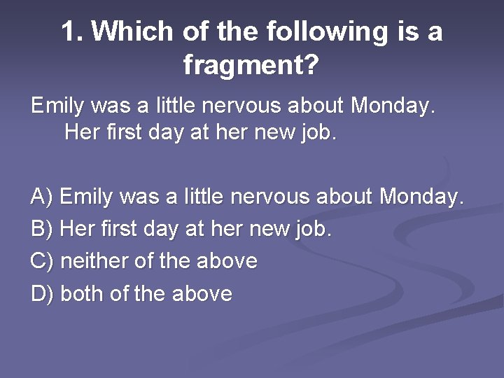 1. Which of the following is a fragment? Emily was a little nervous about