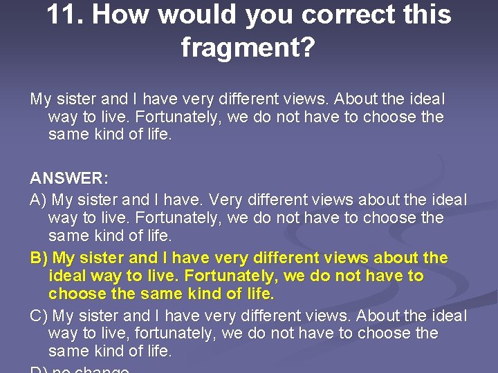 11. How would you correct this fragment? My sister and I have very different