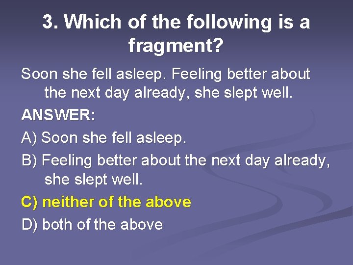 3. Which of the following is a fragment? Soon she fell asleep. Feeling better