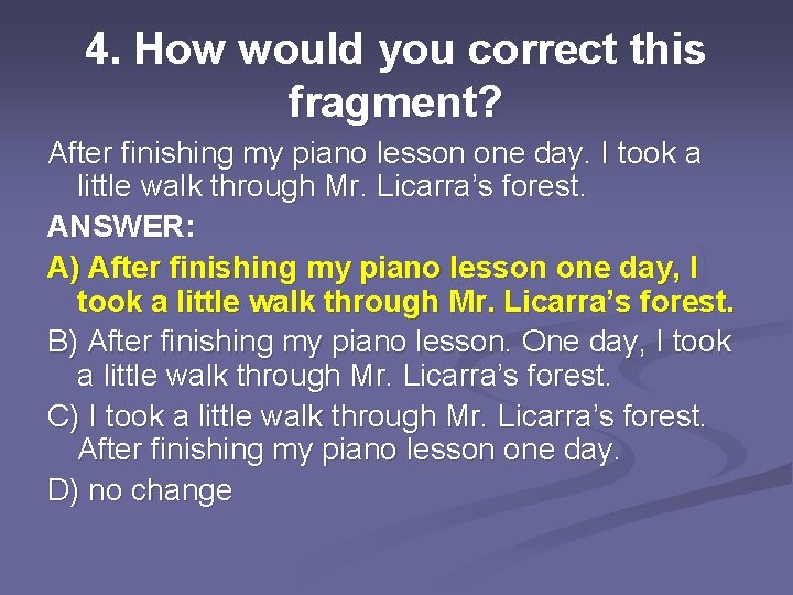 4. How would you correct this fragment? After finishing my piano lesson one day.