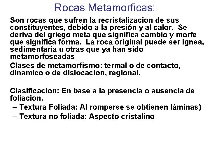 Rocas Metamorficas: Son rocas que sufren la recristalizacion de sus constituyentes, debido a la