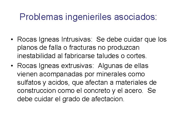 Problemas ingenieriles asociados: • Rocas Igneas Intrusivas: Se debe cuidar que los planos de