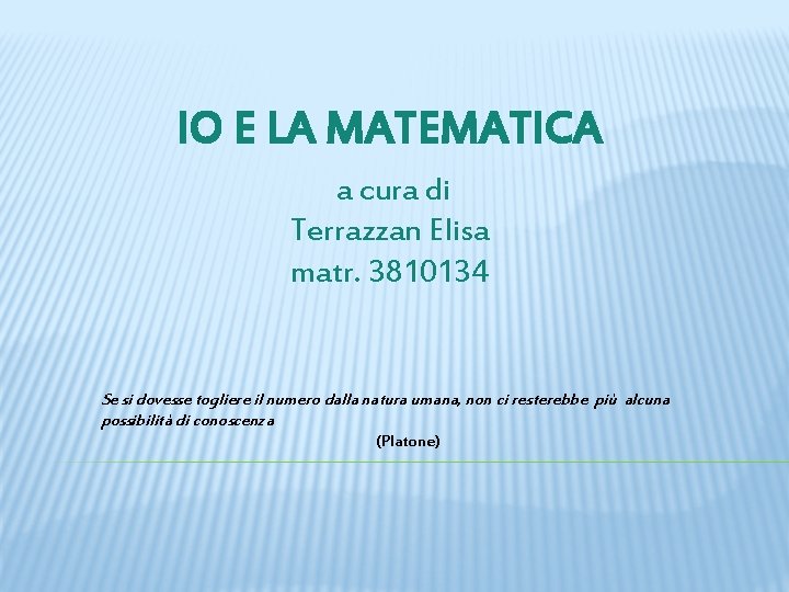 IO E LA MATEMATICA a cura di Terrazzan Elisa matr. 3810134 Se si dovesse