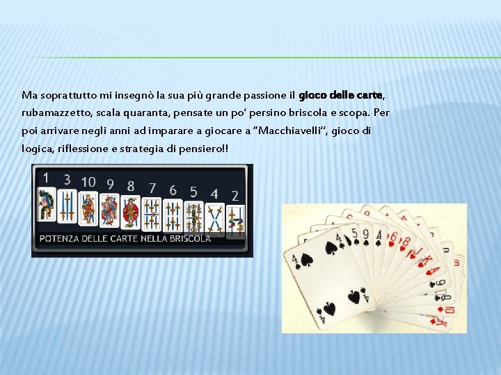 Ma soprattutto mi insegnò la sua più grande passione il gioco delle carte, rubamazzetto,