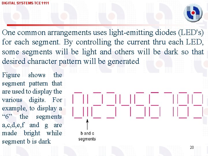 DIGITAL SYSTEMS TCE 1111 One common arrangements uses light-emitting diodes (LED's) for each segment.