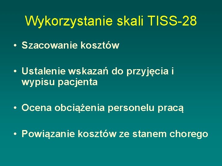 Wykorzystanie skali TISS-28 • Szacowanie kosztów • Ustalenie wskazań do przyjęcia i wypisu pacjenta