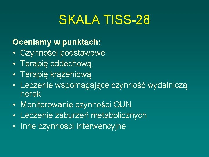 SKALA TISS-28 Oceniamy w punktach: • Czynności podstawowe • Terapię oddechową • Terapię krążeniową