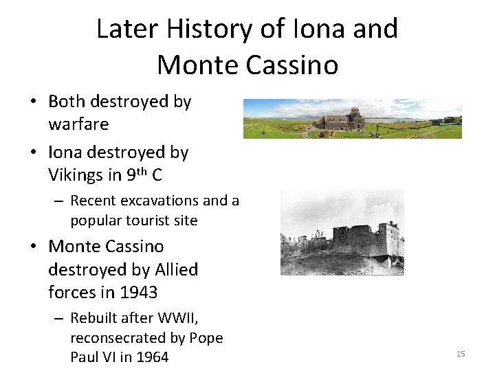 Later History of Iona and Monte Cassino • Both destroyed by warfare • Iona